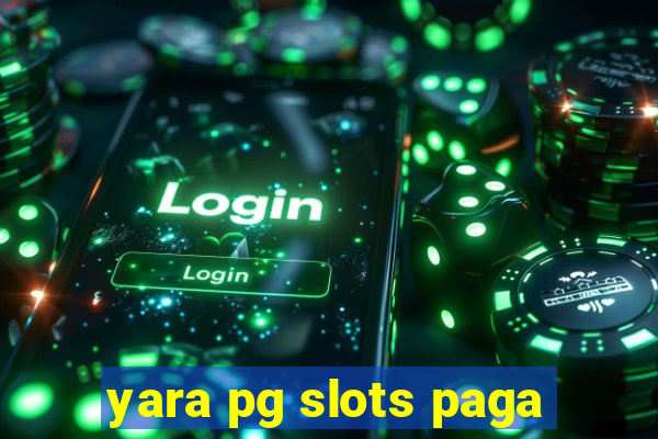 yara pg slots paga